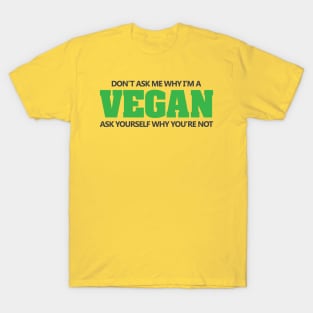 Don't ask why I'm vegan T-Shirt